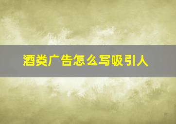 酒类广告怎么写吸引人