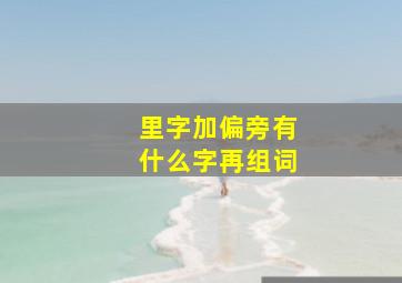 里字加偏旁有什么字再组词