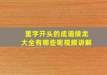 里字开头的成语接龙大全有哪些呢视频讲解