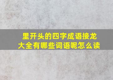 里开头的四字成语接龙大全有哪些词语呢怎么读