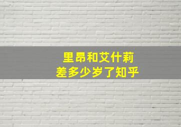 里昂和艾什莉差多少岁了知乎