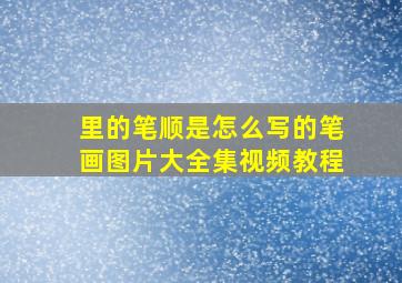 里的笔顺是怎么写的笔画图片大全集视频教程