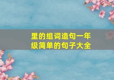 里的组词造句一年级简单的句子大全