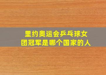 里约奥运会乒乓球女团冠军是哪个国家的人