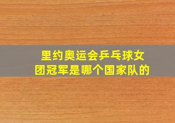 里约奥运会乒乓球女团冠军是哪个国家队的