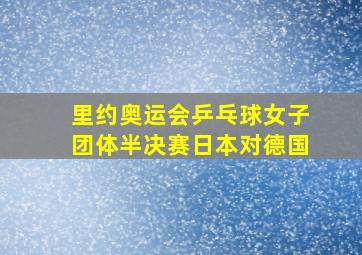 里约奥运会乒乓球女子团体半决赛日本对德国