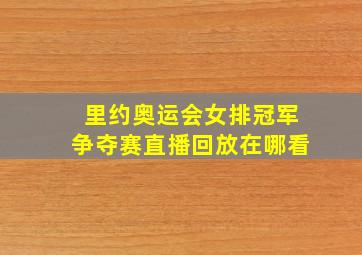 里约奥运会女排冠军争夺赛直播回放在哪看