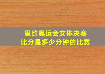 里约奥运会女排决赛比分是多少分钟的比赛