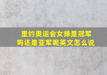 里约奥运会女排是冠军吗还是亚军呢英文怎么说