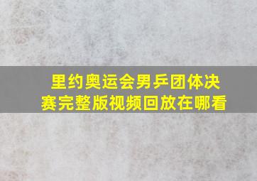 里约奥运会男乒团体决赛完整版视频回放在哪看