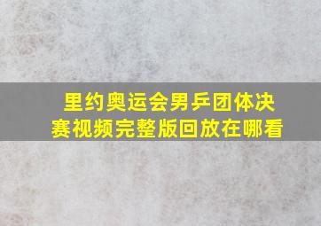 里约奥运会男乒团体决赛视频完整版回放在哪看