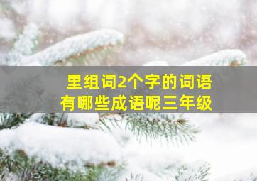 里组词2个字的词语有哪些成语呢三年级