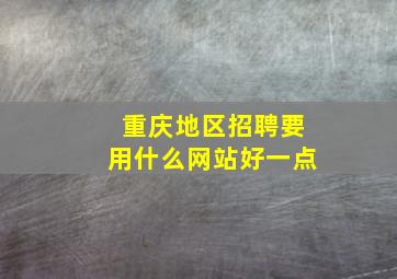 重庆地区招聘要用什么网站好一点