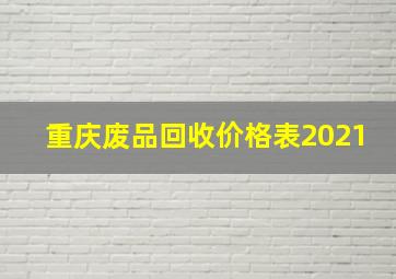 重庆废品回收价格表2021