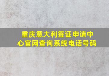 重庆意大利签证申请中心官网查询系统电话号码