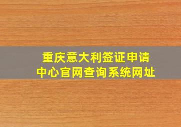 重庆意大利签证申请中心官网查询系统网址