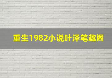 重生1982小说叶泽笔趣阁