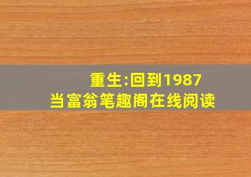 重生:回到1987当富翁笔趣阁在线阅读