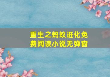 重生之蚂蚁进化免费阅读小说无弹窗