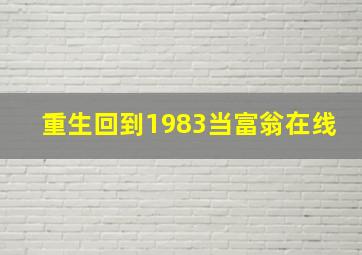 重生回到1983当富翁在线