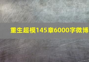 重生超模145章6000字微博