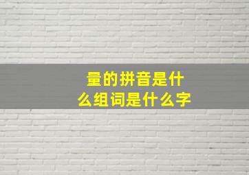 量的拼音是什么组词是什么字