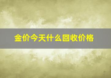 金价今天什么回收价格