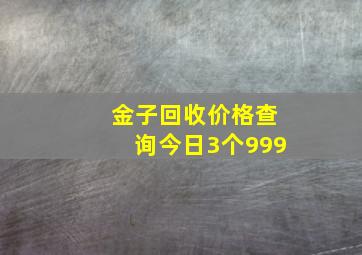 金子回收价格查询今日3个999