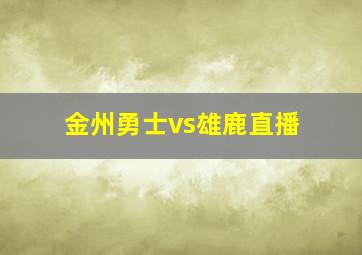 金州勇士vs雄鹿直播