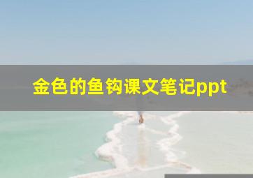 金色的鱼钩课文笔记ppt