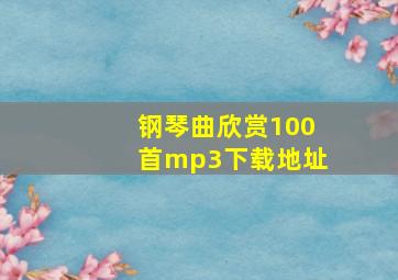 钢琴曲欣赏100首mp3下载地址