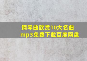 钢琴曲欣赏10大名曲mp3免费下载百度网盘