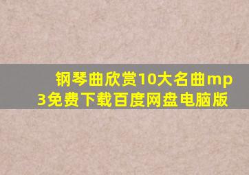 钢琴曲欣赏10大名曲mp3免费下载百度网盘电脑版