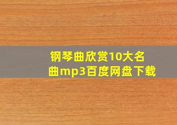 钢琴曲欣赏10大名曲mp3百度网盘下载