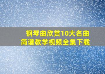 钢琴曲欣赏10大名曲简谱教学视频全集下载