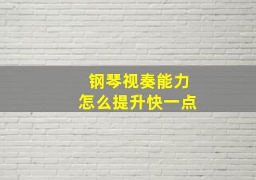 钢琴视奏能力怎么提升快一点