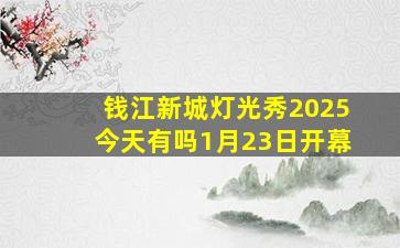 钱江新城灯光秀2025今天有吗1月23日开幕