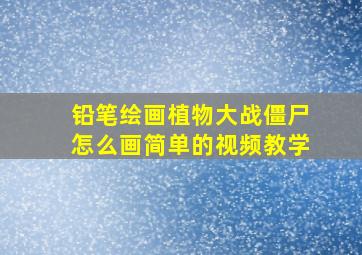 铅笔绘画植物大战僵尸怎么画简单的视频教学