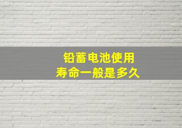 铅蓄电池使用寿命一般是多久