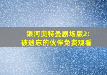 银河奥特曼剧场版2:被遗忘的伙伴免费观看