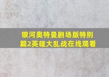 银河奥特曼剧场版特别篇2英雄大乱战在线观看