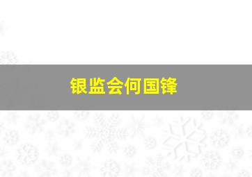 银监会何国锋