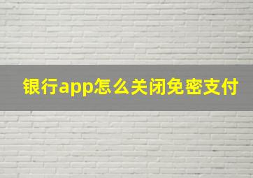 银行app怎么关闭免密支付