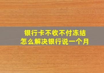 银行卡不收不付冻结怎么解决银行说一个月