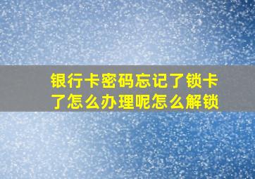 银行卡密码忘记了锁卡了怎么办理呢怎么解锁