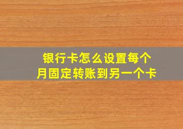 银行卡怎么设置每个月固定转账到另一个卡