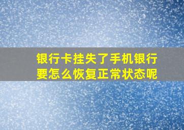 银行卡挂失了手机银行要怎么恢复正常状态呢