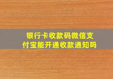 银行卡收款码微信支付宝能开通收款通知吗