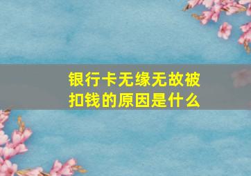 银行卡无缘无故被扣钱的原因是什么