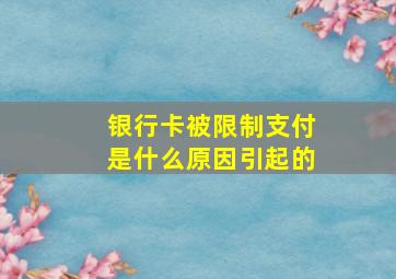 银行卡被限制支付是什么原因引起的